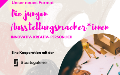 Die jungen Ausstellungsmacher*innen – unser neues Format!