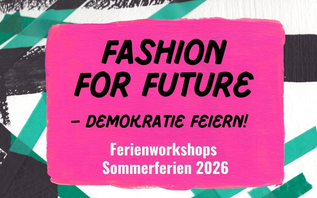 Fashion for Future – Demokratie feiern! Jetzt auch als Ferienprogramm!